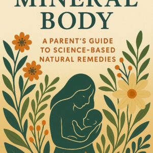 The Mineral Body - A Parent's Guide to Science-Based Natural Remedies - eBook